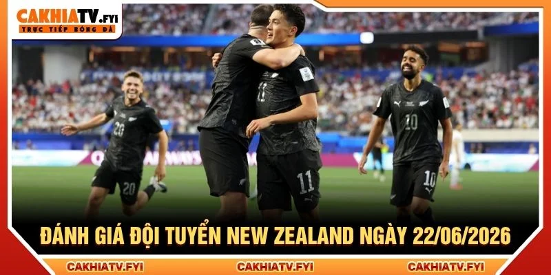 Đánh giá đội tuyển New Zealand ngày 22/06/2026