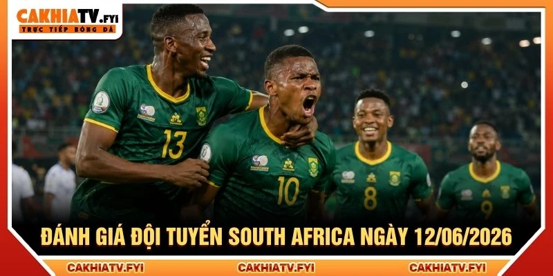 Đánh giá đội tuyển South Africa ngày 12/06/2026 Đánh giá đội tuyển South Africa ngày 12/06/2026